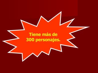 Tiene más de 300 personajes. 