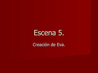 Escena 5. Creación de Eva. 