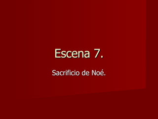 Escena 7. Sacrificio de Noé. 
