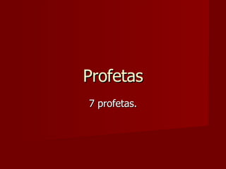 Profetas 7 profetas. 