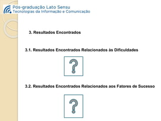 3. Resultados Encontrados 
3.1. Resultados Encontrados Relacionados às Dificuldades 
3.2. Resultados Encontrados Relacionados aos Fatores de Sucesso 
 