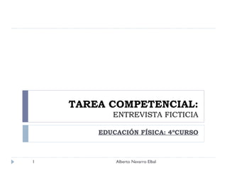 TAREA COMPETENCIAL: ENTREVISTA FICTICIA EDUCACIÓN FÍSICA: 4ºCURSO Alberto Navarro Elbal 