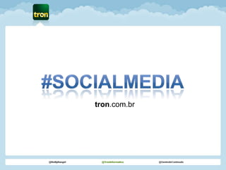 #SOCIALMEDIA tron.com.br 