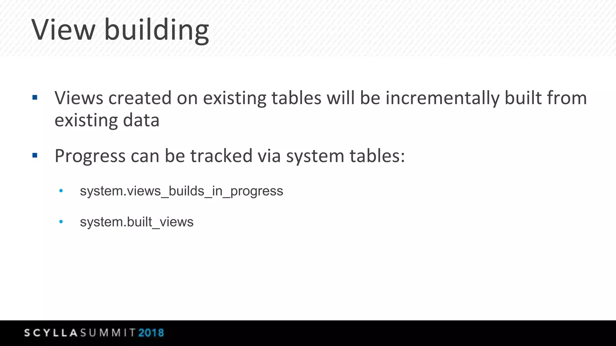 View building
▪ Views created on existing tables will be incrementally built from
existing data
▪ Progress can be tracked via system tables:
• system.views_builds_in_progress
• system.built_views
 