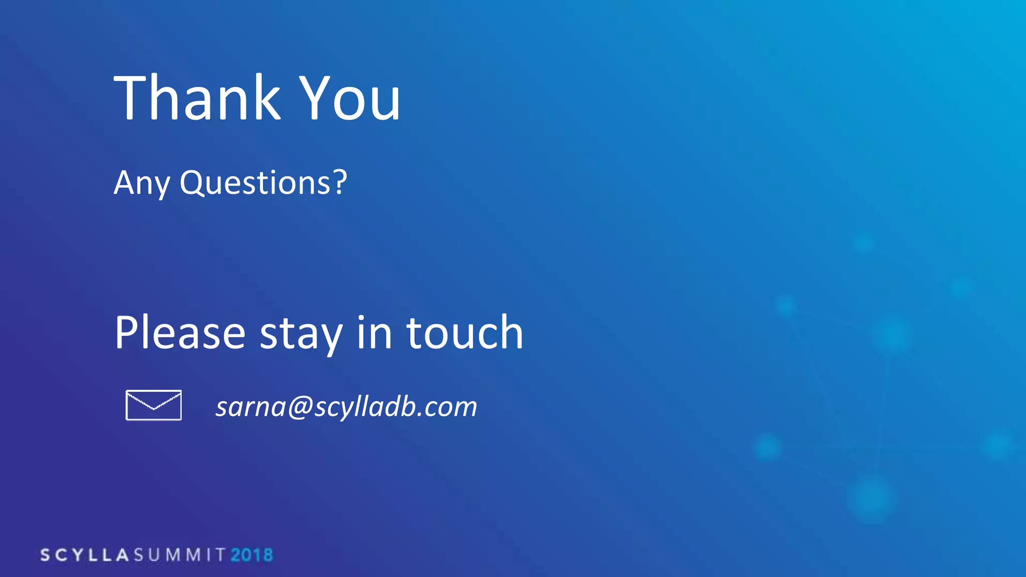 Thank You
Any Questions?
Please stay in touch
sarna@scylladb.com
 