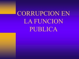 CORRUPCION EN
LA FUNCION
PUBLICA
 