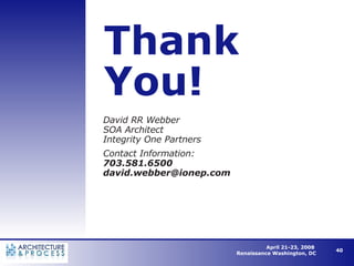 Thank  You! David RR Webber SOA Architect Integrity One Partners Contact Information: 703.581.6500 [email_address] 