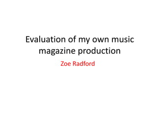 Evaluation of my own music
magazine production
Zoe Radford
 