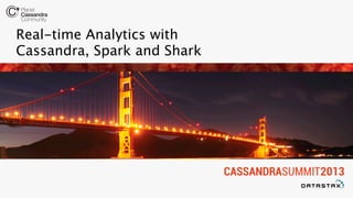 Real-time Analytics with
Cassandra, Spark and Shark
 