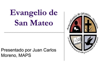 Evangelio de
San Mateo
Presentado por Juan Carlos
Moreno, MAPS

 