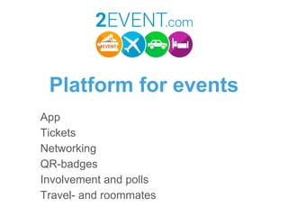 Platform for events
App
Tickets
Networking
QR-badges
Involvement and polls
Travel- and roommates
 