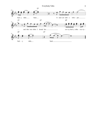 œ œ œ
bbb œ œ œ
&

67

bod - y

b
&bb

71

Eb

œ

talks

Eb

œ w
œ w
J
back

Bb

bod - y

and that was when I

œ ˙
œ ˙
J
talks

3

œ œ œ œ œ
‰ J

Œ

œ

It start - ed with a

Ab

œ œ œ œ œ œœ œ œ
‰ œ
J

bb œ œ
œ œ
&b J

75

œ ..
œ

Everybody Talks

Œ

whis - per

Bb

œ œ œ œ.
J
back

œ œ œ œ œ
œ œ œ œ œ

œ œ
œ œ

eve - ry - bod - y talks

w

kissed her
Eb

˙.

eve - ry -

w

 