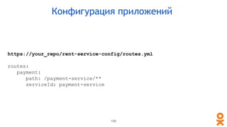 Конфигурация приложений
https://your_repo/rent-service-config/routes.yml
routes:
payment:
path: /payment-service/**
serviceId: payment-service
150
 