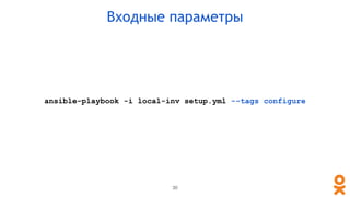 ansible-playbook -i local-inv setup.yml --tags configure
30
Входные параметры
 