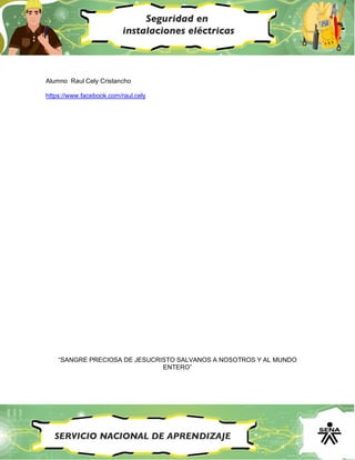 Alumno Raul Cely Cristancho
https://www.facebook.com/raul.cely
“SANGRE PRECIOSA DE JESUCRISTO SALVANOS A NOSOTROS Y AL MUNDO
ENTERO”
 