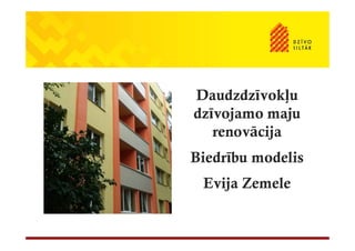 Daudzdzīvokļu
dzīvojamo maju
renovācija
Biedrību modelis
Evija Zemele
 