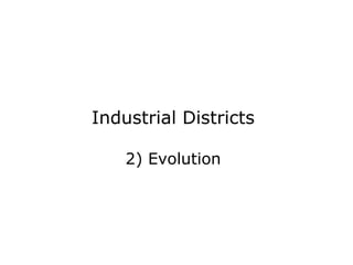 Industrial Districts
2) Evolution
 