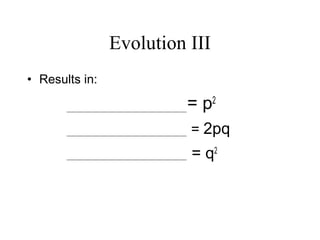 Evolution III
• Results in:
= p2
= 2pq
= q2
 