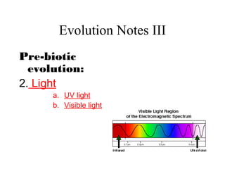 Evolution Notes III
Pre-biotic
evolution:
2. Light
a. UV light
b. Visible light
 