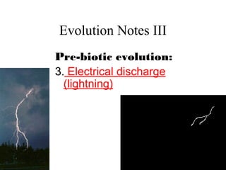 Evolution Notes III
Pre-biotic evolution:
3. Electrical discharge
(lightning)
 