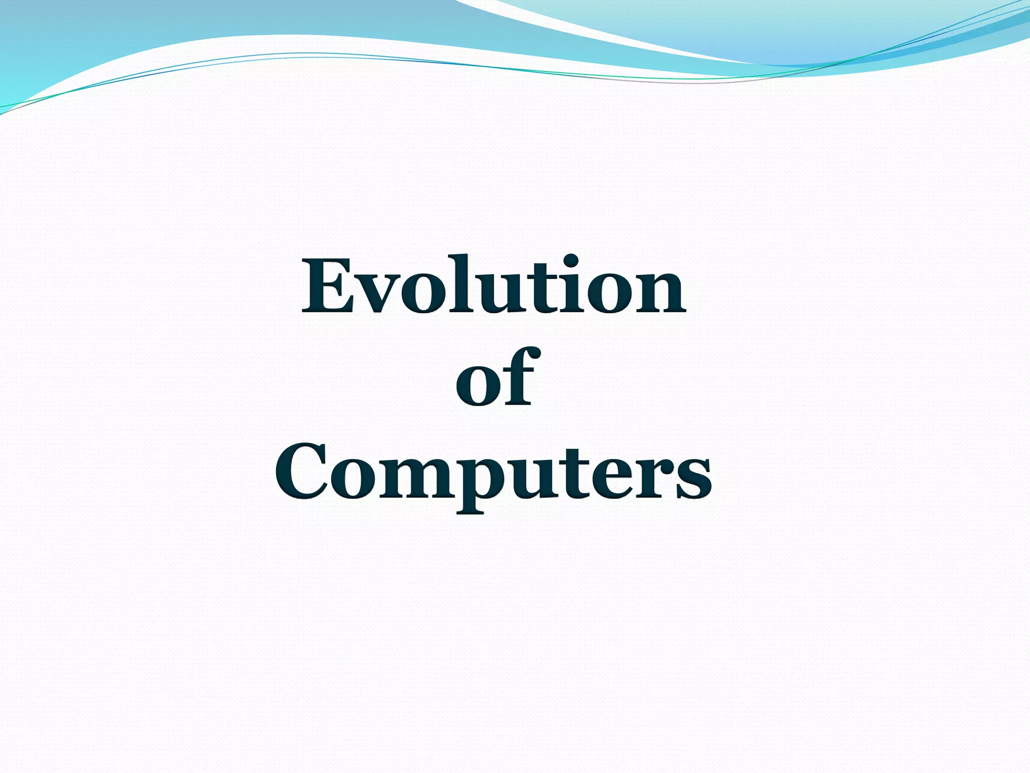 Evolution 
of 
Computers 
 