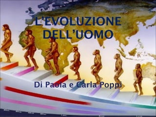 L’EVOLUZIONE DELL’UOMO Di Paola e Carla Poppi 