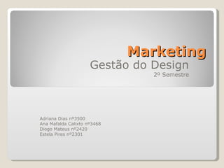 Marketing Gestão do Design 2º Semestre Adriana Dias nº3500 Ana Mafalda Calixto nº3468 Diogo Mateus nº2420 Estela Pires nº2301 