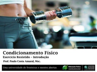 Condicionamento Físico Exercício Resistido – Introdução Prof. Paulo Costa Amaral, Msc. 