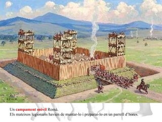 Un  campament mòvil  Romà.  Els mateixos legionaris havien de muntar-lo i preparar-lo en un parrell d’hores.  