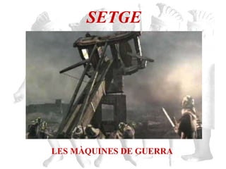 SETGE LES MÀQUINES DE GUERRA 