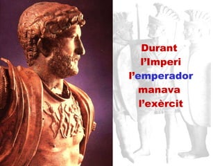 Durant  l’Imperi l’ emperador  manava  l’exèrcit 