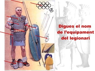 Digues el nom  de l’equipament del legionari 