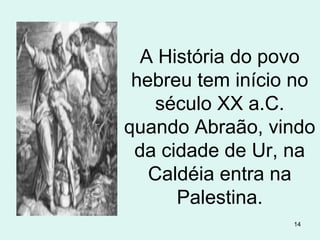 Depois de Abraão, a liderança foi passando de
pai para filho - patriarcal.
De Abraão foi para Isaque e depois para Jacó.
Jacó teve seu nome mudado para Israel, e de
doze de seus filhos originaram-se as doze
tribos de Israel.
14
 