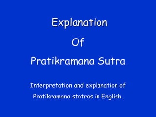 Of
Pratikramana Sutra
Interpretation and explanation of
Pratikramana stotras in English.
Explanation
 