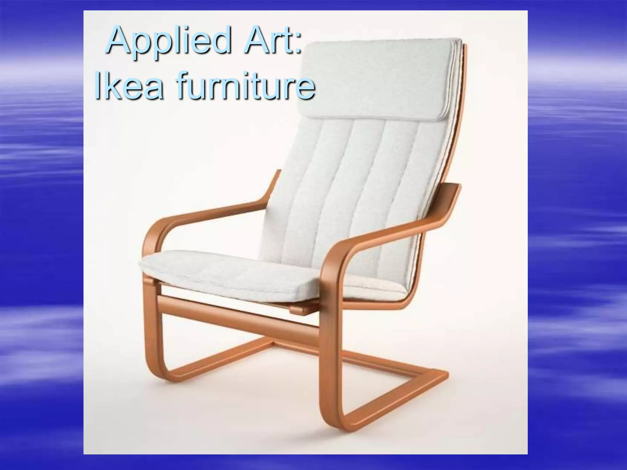 Applied Art:
Ikea furniture
 