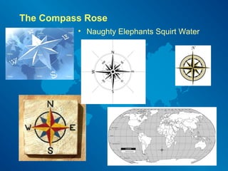 The Compass Rose
• Naughty Elephants Squirt Water
 