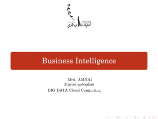Business Intelligence
Med. AMNAI
Master spécialisé
BIG DATA Cloud Computing
 