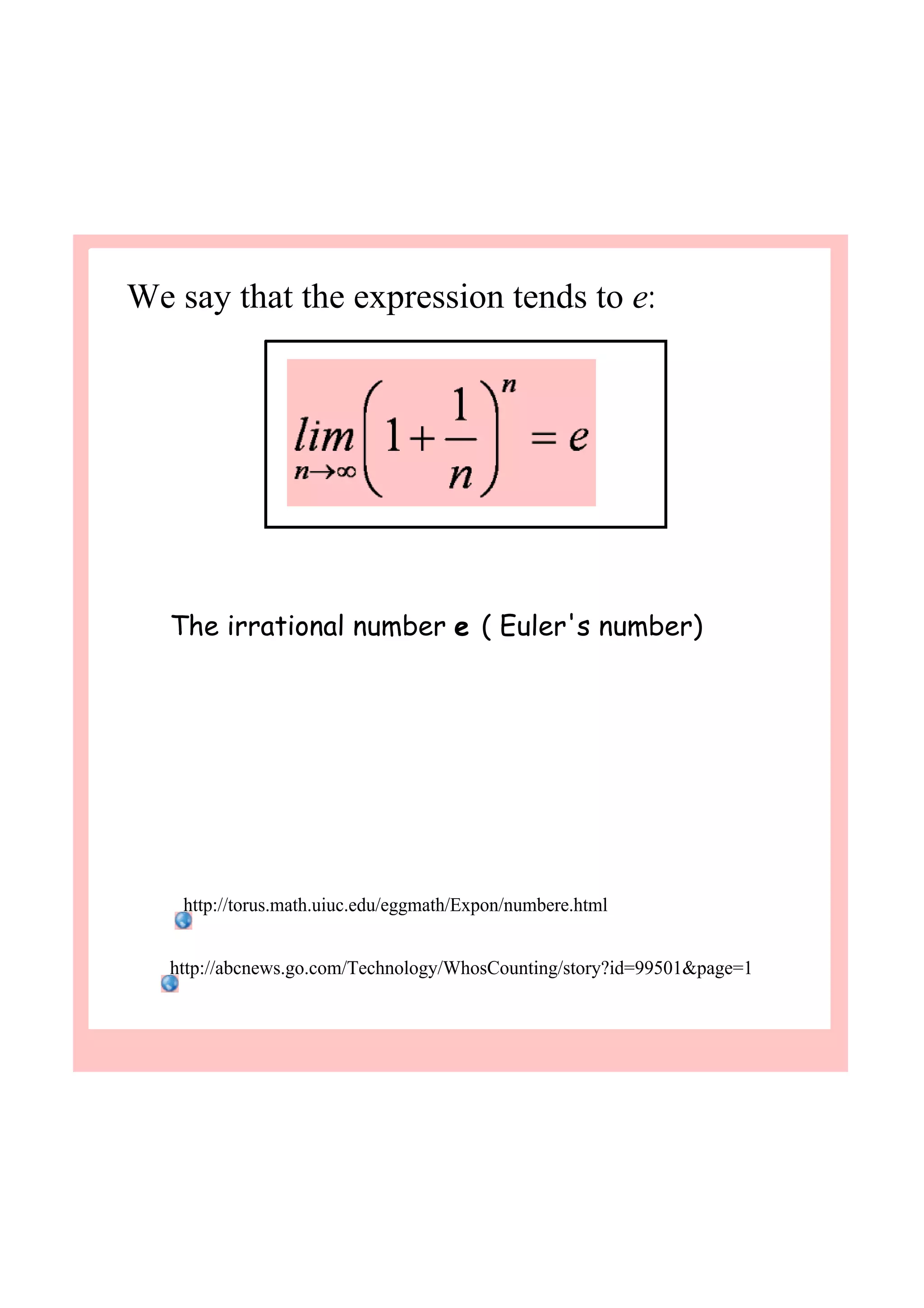 We say that the expression tends to e:
The irrational number e ( Euler's number)
http://torus.math.uiuc.edu/eggmath/Expon/numbere.html
http://abcnews.go.com/Technology/WhosCounting/story?id=99501&page=1
 