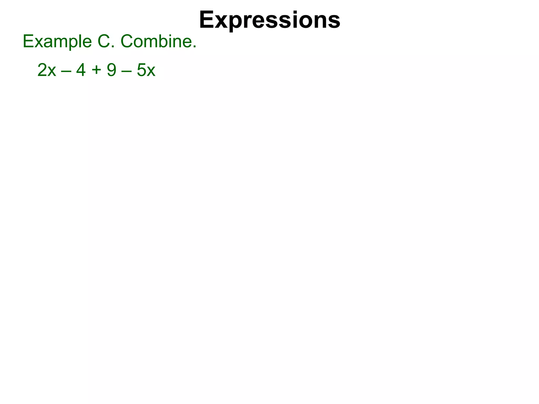 Expressions
Example C. Combine.
2x – 4 + 9 – 5x
 