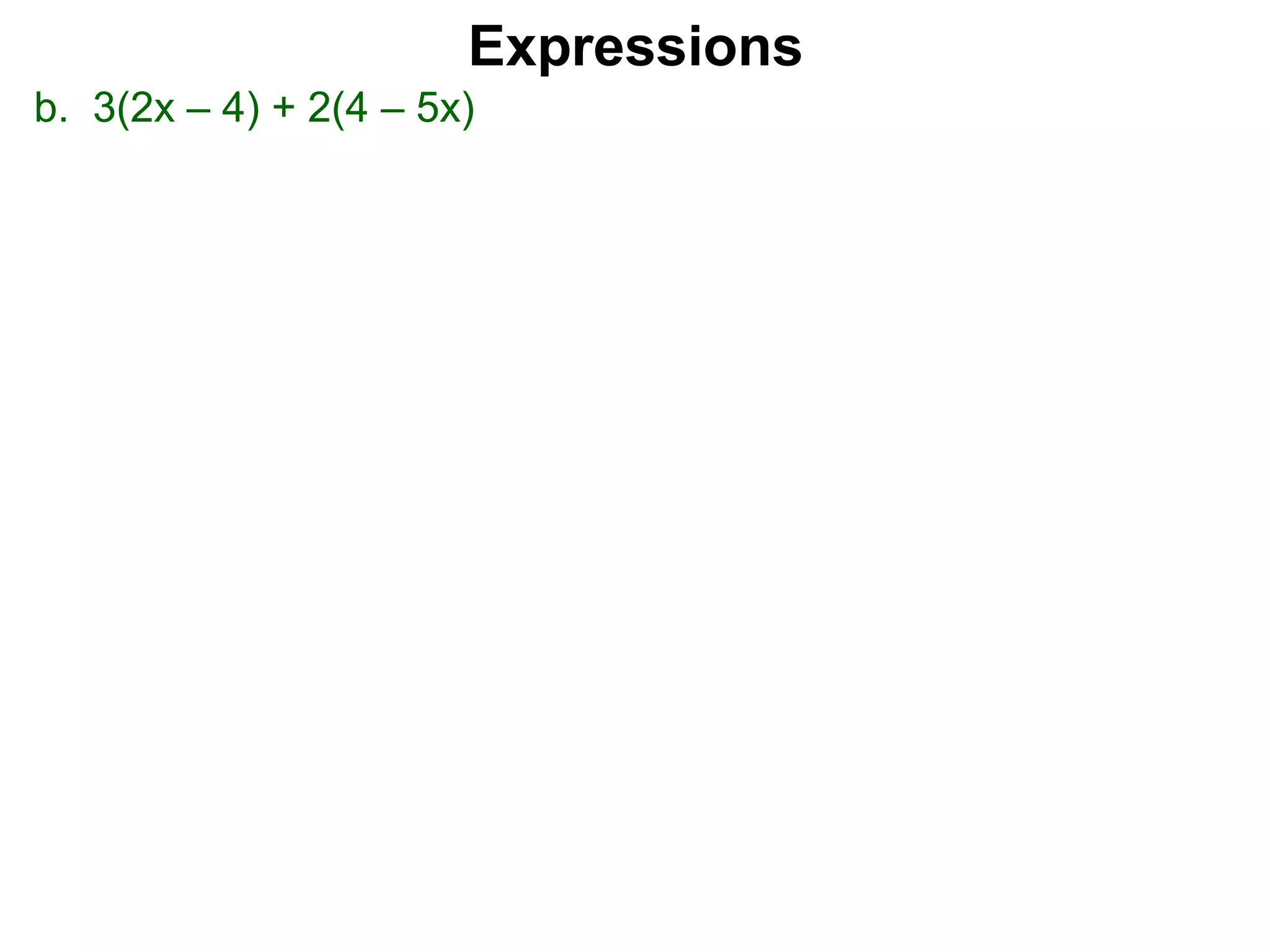 b. 3(2x – 4) + 2(4 – 5x)
Expressions
 