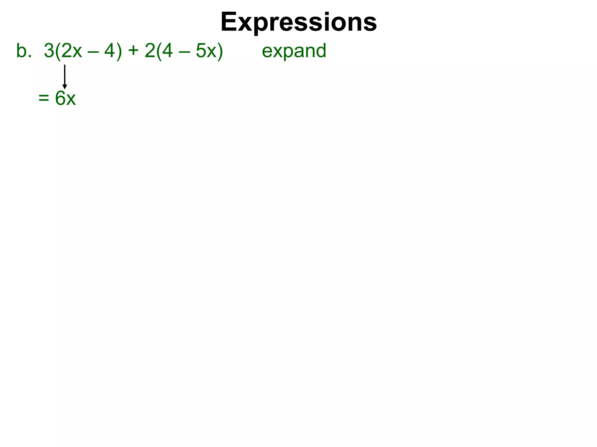 b. 3(2x – 4) + 2(4 – 5x) expand
= 6x
Expressions
 