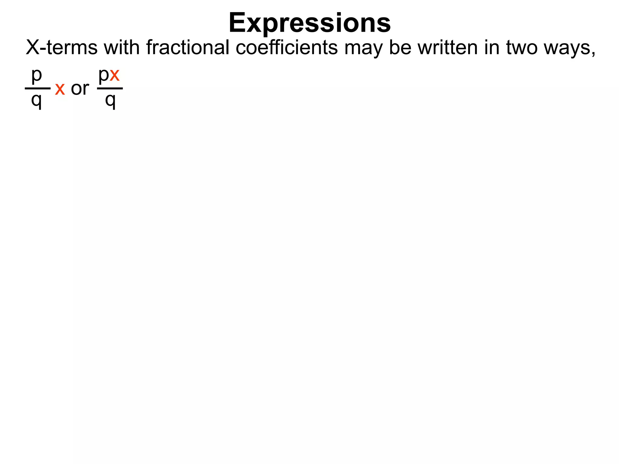 Expressions
X-terms with fractional coefficients may be written in two ways,
p
q
x or
px
q
 