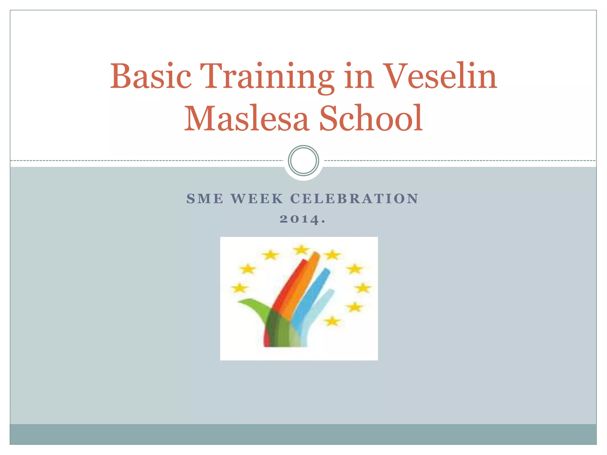 Basic Training in Veselin
Maslesa School
SME WEEK CELEBRATION
2014.