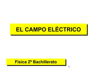 EL CAMPO ELÉCTRICO
EL CAMPO ELÉCTRICO




Física 2º Bachillerato
Física 2º Bachillerato
                         1
 
