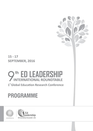 9th International Roundtable, 2016
9
th
ED LEADERSHIPINTERNATIONAL ROUNDTABLE
15 - 17
SEPTEMBER, 2016
PROGRAMME
st
1 Global Educa on Research Conference
 