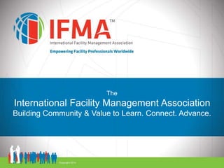 The
International Facility Management Association
Building Community & Value to Learn. Connect. Advance.
 