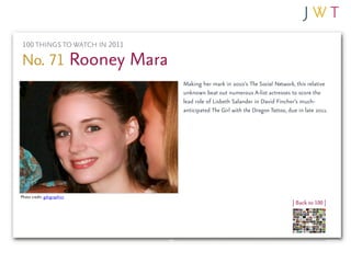 100 THINGS TO WATCH IN 2011

No. 71 Rooney Mara
                               Making her mark in 2010’s The Social Networ...