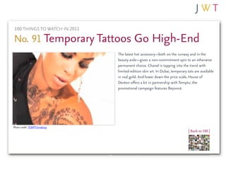 100 THINGS TO WATCH IN 2011

No. 91 Temporary Tattoos Go High-End
                              The latest hot accessory—b...