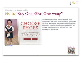 100 THINGS TO WATCH IN 2011

No. 16 “Buy One, Give One Away”
                              Watch for more businesses to ad...