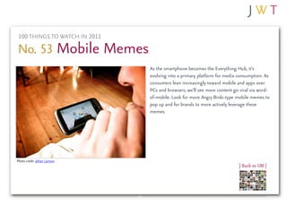 100 THINGS TO WATCH IN 2011

No. 53 Mobile Memes
                               As the smartphone becomes the Everything H...